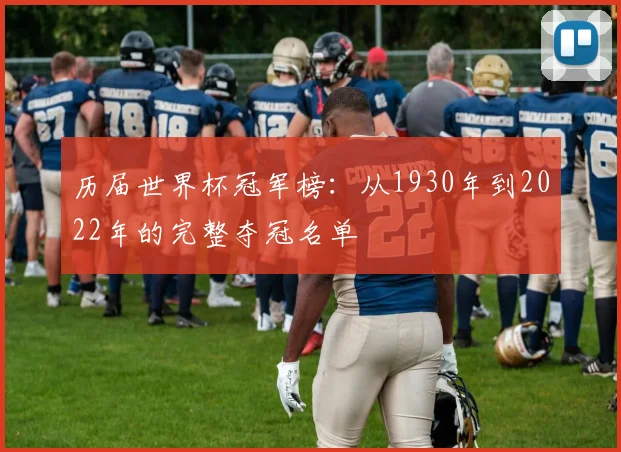 历届世界杯冠军榜：从1930年到2022年的完整夺冠名单